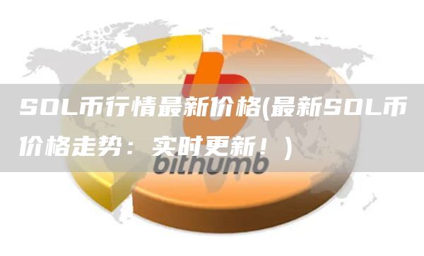 SOL币行情最新价格 - 最新SOL币价格走势：实时更新！