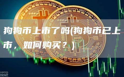 狗狗币上市了吗 - 狗狗币已上市，如何购买？