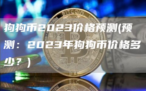 狗狗币2023价格预测 - 预测：2023年狗狗币价格多少？