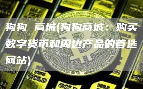 狗狗 商城 - 狗狗商城：购买数字货币和周边产品的首选网站