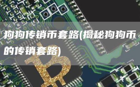 狗狗传销币套路 - 揭秘狗狗币的传销套路