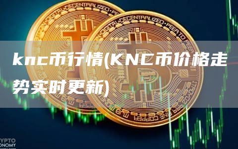 knc币行情 - KNC币价格走势实时更新