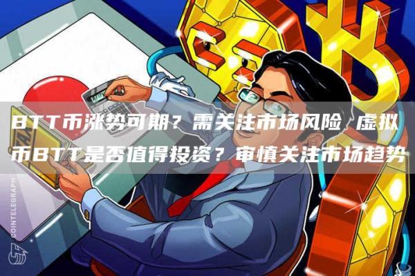 BTT币涨势可期？需关注市场风险 虚拟币BTT是否值得投资？审慎关注市场趋势