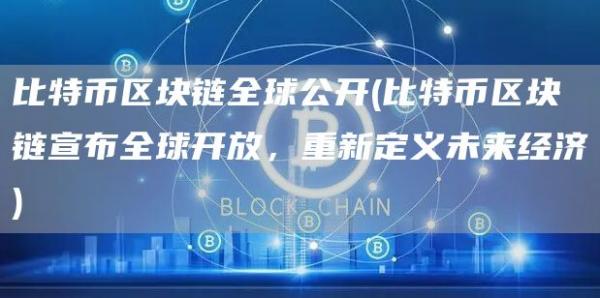 比特币区块链全球公开 - 比特币区块链宣布全球开放，重新定义未来经济