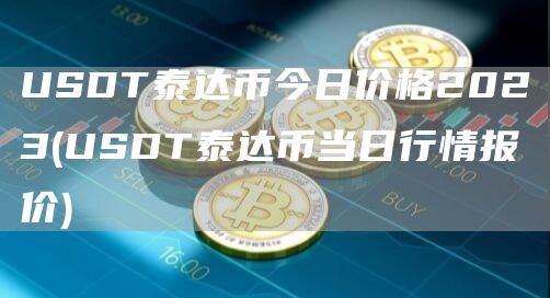 USDT泰达币今日价格2023 - USDT泰达币当日行情报价