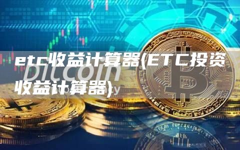 etc收益计算器 - ETC投资收益计算器