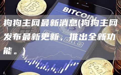 狗狗主网最新消息 - 狗狗主网发布最新更新，推出全新功能。