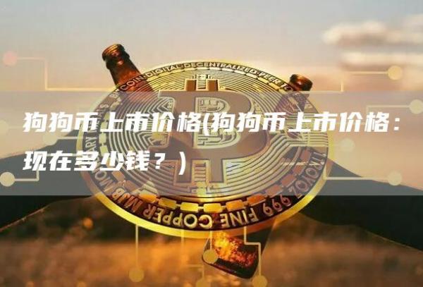 狗狗币上市价格 - 狗狗币上市价格：现在多少钱？