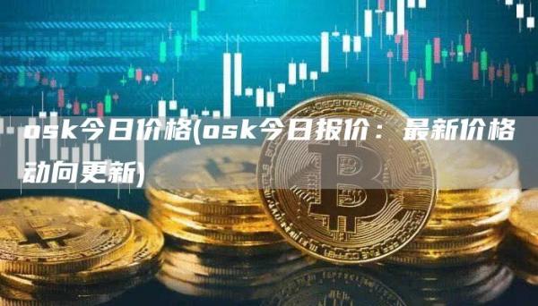 osk今日价格 - osk今日报价：最新价格动向更新