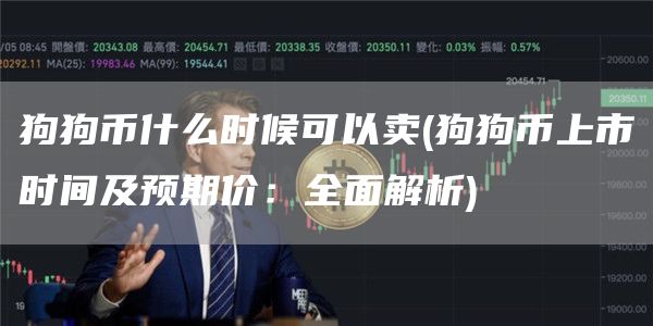 狗狗币什么时候可以卖 - 狗狗币上市时间及预期价：全面解析