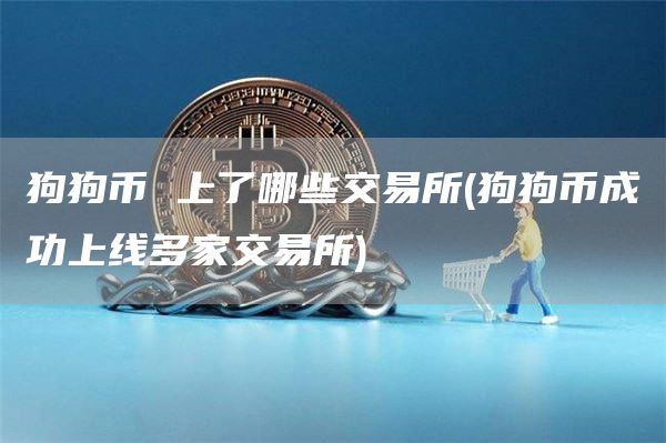 狗狗币 上了哪些交易所 - 狗狗币成功上线多家交易所