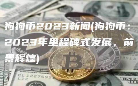 狗狗币2023新闻 - 狗狗币：2023年里程碑式发展，前景辉煌