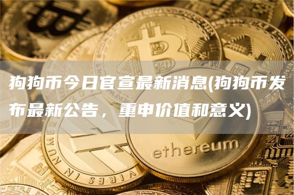 狗狗币今日官宣最新消息 - 狗狗币发布最新公告，重申价值和意义