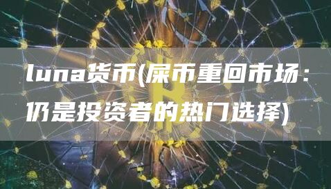 luna货币 - 屎币重回市场：仍是投资者的热门选择