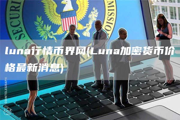 luna行情币界网 - Luna加密货币价格最新消息