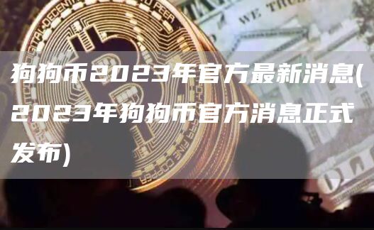 狗狗币2023年官方最新消息 - 2023年狗狗币官方消息正式发布