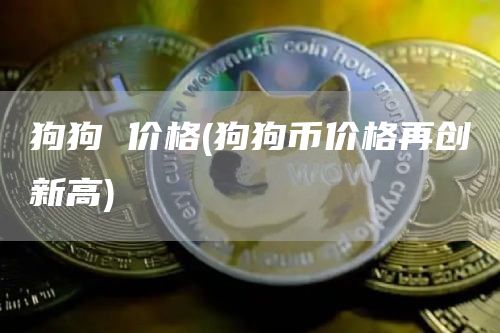 狗狗 价格 - 狗狗币价格再创新高