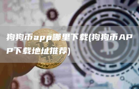 狗狗币app哪里下载 - 狗狗币APP下载地址推荐