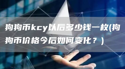 狗狗币kcy以后多少钱一枚 - 狗狗币价格今后如何变化？