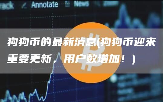 狗狗币的最新消息 - 狗狗币迎来重要更新，用户数增加！