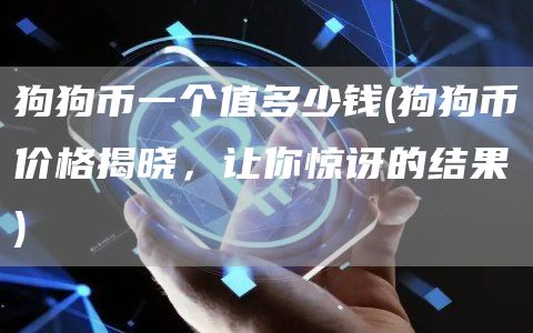 狗狗币一个值多少钱 - 狗狗币价格揭晓，让你惊讶的结果