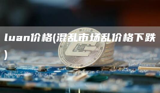 luan价格 - 混乱市场乱价格下跌