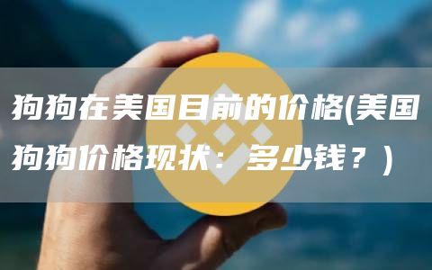 狗狗在美国目前的价格 - 美国狗狗价格现状：多少钱？