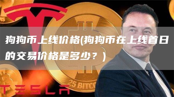 狗狗币上线价格 - 狗狗币在上线首日的交易价格是多少？