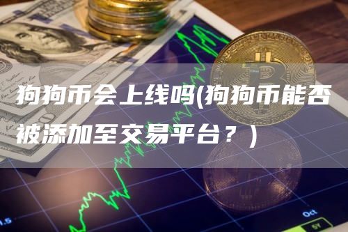狗狗币会上线吗 - 狗狗币能否被添加至交易平台？