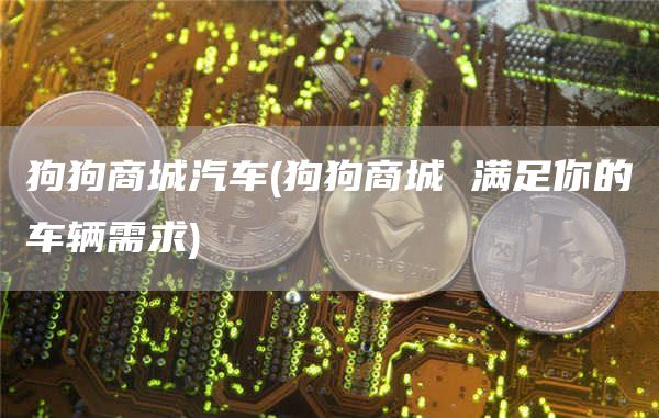 狗狗商城汽车 - 狗狗商城 满足你的车辆需求