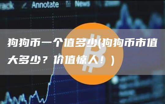 狗狗币一个值多少 - 狗狗币市值大多少？价值惊人！