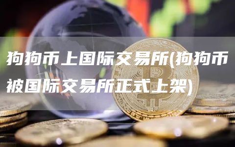 狗狗币上国际交易所 - 狗狗币被国际交易所正式上架