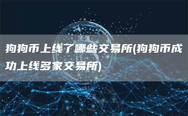 狗狗币上线了哪些交易所 - 狗狗币成功上线多家交易所