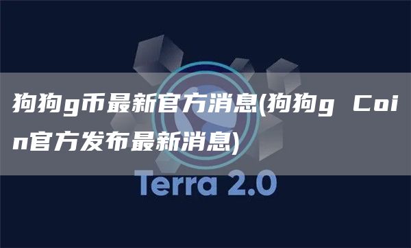 狗狗g币最新官方消息 - 狗狗g Coin官方发布最新消息