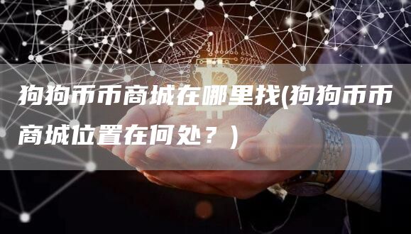 狗狗币币商城在哪里找 - 狗狗币币商城位置在何处？