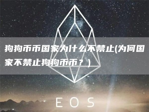 狗狗币币国家为什么不禁止 - 为何国家不禁止狗狗币币？