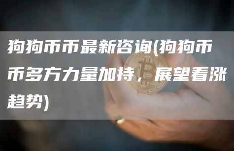 狗狗币币最新咨询 - 狗狗币币多方力量加持，展望看涨趋势