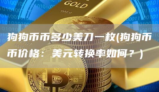 狗狗币币多少美刀一枚 - 狗狗币币价格：美元转换率如何？