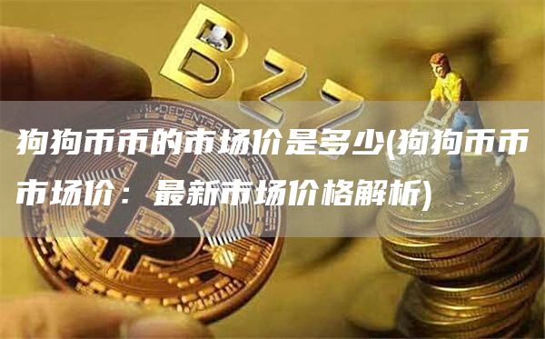 狗狗币币的市场价是多少 - 狗狗币币市场价：最新市场价格解析