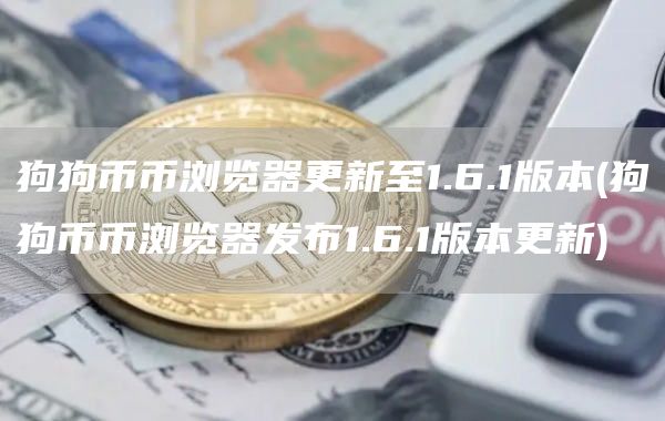 狗狗币币浏览器更新至1.6.1版本 - 狗狗币币浏览器发布1.6.1版本更新