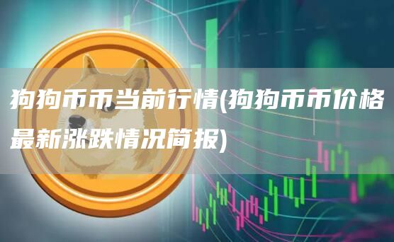 狗狗币币当前行情 - 狗狗币币价格最新涨跌情况简报