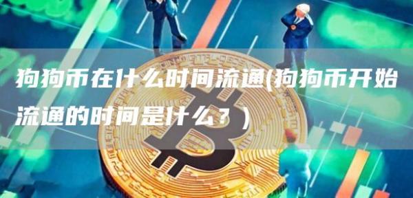 狗狗币在什么时间流通 - 狗狗币开始流通的时间是什么？