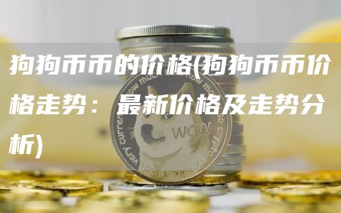 狗狗币币的价格 - 狗狗币币价格走势：最新价格及走势分析