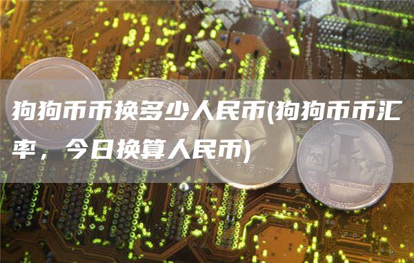 狗狗币币换多少人民币 - 狗狗币币汇率，今日换算人民币