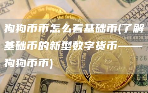 狗狗币币怎么看基础币 - 了解基础币的新型数字货币——狗狗币币