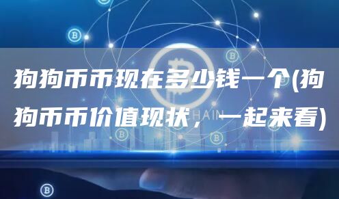 狗狗币币现在多少钱一个 - 狗狗币币价值现状，一起来看