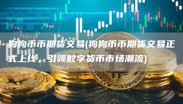 狗狗币币期货交易 - 狗狗币币期货交易正式上线，引领数字货币市场潮流