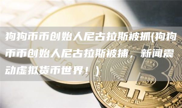 狗狗币币创始人尼古拉斯被抓 - 狗狗币币创始人尼古拉斯被捕，新闻震动虚拟货币世界！