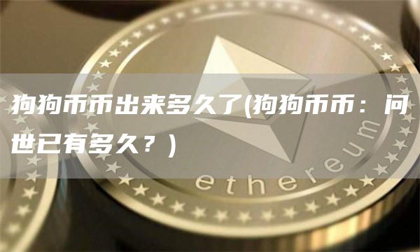 狗狗币币出来多久了 - 狗狗币币：问世已有多久？