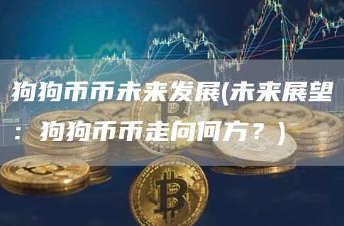 狗狗币币未来发展 - 未来展望：狗狗币币走向何方？